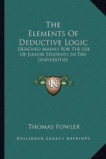 The Elements of Deductive Logic: Designed Mainly for the Use of Junior Students in the Universities