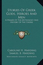 Stories of Greek Gods, Heroes and Men: A Primer of the Mythology and History of the Greeks