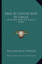 Man by Nature and by Grace: Or Lessons from the Book of Jonah