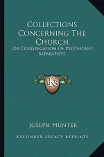 Collections Concerning the Church: Or Congregation of Protestant Separatists