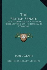 The British Senate: Or a Second Series of Random Recollections of the Lords and Commons