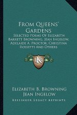 From Queens' Gardens: Selected Poems of Elizabeth Barrett Browning, Jean Ingelow, Adelaide A. Proctor, Christina Rossetti and Others