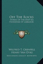 Off The Rocks: Stories Of The Deep-Sea Fisherfolk Of Labrador
