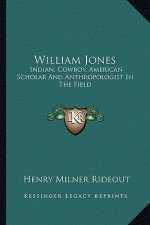 William Jones: Indian, Cowboy, American Scholar and Anthropologist in the Field