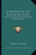 A Defense of the Eclipse of Faith: Being a Rejoinder to Professor Newman's Reply