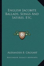 English Jacobite Ballads, Songs and Satires, Etc.