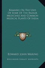 Remarks on the Uses of Some of the Bazaar Medicines and Common Medical Plants of India