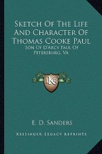 Sketch of the Life and Character of Thomas Cooke Paul: Son of D'Arcy Paul of Petersburg, Va