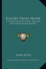 Echoes from Home: A Collection of Songs, Ballads and Other Home Poetry