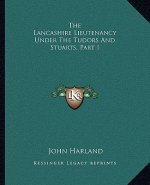 The Lancashire Lieutenancy Under The Tudors And Stuarts, Part I