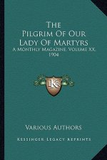 The Pilgrim of Our Lady of Martyrs: A Monthly Magazine, Volume XX, 1904