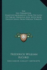 The Self-Tormentor, Heautontimorumenos, from the Latin of Publius Terentius Afer, with More English Songs from Foreign Tongues