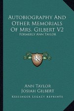 Autobiography and Other Memorials of Mrs. Gilbert V2: Formerly Ann Taylor