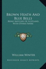 Brown Heath and Blue Bells: Being Sketches of Scotland, with Other Papers