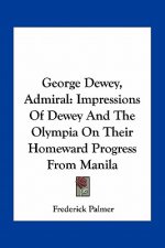 George Dewey, Admiral: Impressions of Dewey and the Olympia on Their Homeward Progress from Manila
