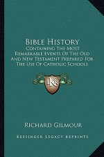 Bible History: Containing the Most Remarkable Events of the Old and New Testament Prepared for the Use of Catholic Schools