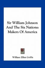 Sir William Johnson and the Six Nations: Makers of America