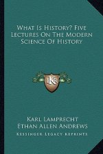 What Is History? Five Lectures On The Modern Science Of History