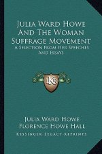 Julia Ward Howe and the Woman Suffrage Movement: A Selection from Her Speeches and Essays