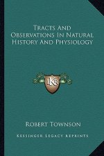 Tracts And Observations In Natural History And Physiology