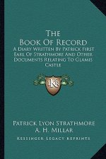 The Book of Record: A Diary Written by Patrick First Earl of Strathmore and Other Documents Relating to Glamis Castle
