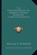 The King's Messenger; Or Lawrence Temple's Probation: A Story Of Canadian Life