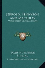 Jerrold, Tennyson and Macaulay: With Other Critical Essays