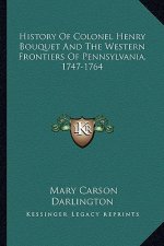 History Of Colonel Henry Bouquet And The Western Frontiers Of Pennsylvania, 1747-1764
