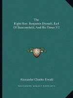The Right Hon. Benjamin Disraeli, Earl of Beaconsfield, and His Times V2