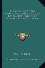 Introduction to the Knowledge of Holy Scripture, for Teachers and Senior Scholars in Sunday Schools