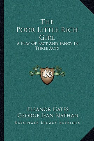 The Poor Little Rich Girl: A Play of Fact and Fancy in Three Acts