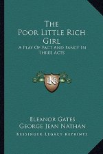 The Poor Little Rich Girl: A Play of Fact and Fancy in Three Acts