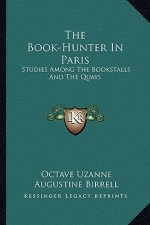 The Book-Hunter in Paris: Studies Among the Bookstalls and the Quays