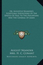 Dr. Augustus Neander's Scriptural Expositions of the Epistle of Paul to the Philippians and the General of James
