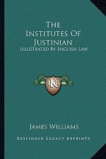 The Institutes of Justinian: Illustrated by English Law