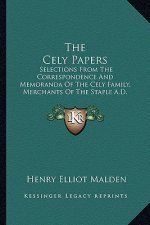 The Cely Papers: Selections from the Correspondence and Memoranda of the Cely Family, Merchants of the Staple A.D. 1475-1488