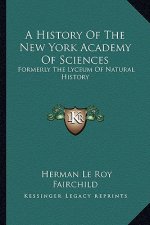 A History Of The New York Academy Of Sciences: Formerly The Lyceum Of Natural History