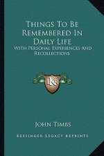 Things to Be Remembered in Daily Life: With Personal Experiences and Recollections