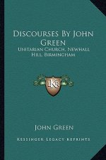 Discourses by John Green: Unitarian Church, Newhall Hill, Birmingham