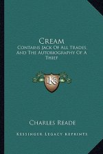 Cream: Contains Jack of All Trades, and the Autobiography of a Thief