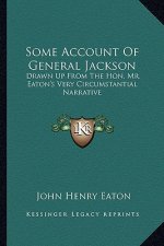 Some Account of General Jackson: Drawn Up from the Hon. Mr. Eaton's Very Circumstantial Narrative