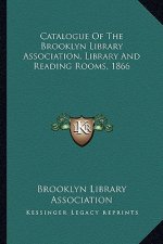Catalogue of the Brooklyn Library Association, Library and Reading Rooms, 1866