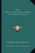 The Gifts of the Child Christ, and Other Tales V2