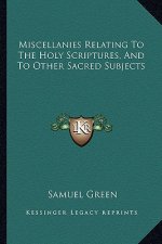 Miscellanies Relating to the Holy Scriptures, and to Other Sacred Subjects