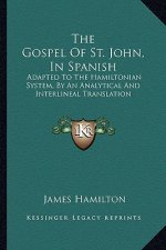 The Gospel of St. John, in Spanish: Adapted to the Hamiltonian System, by an Analytical and Interlineal Translation