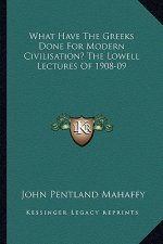 What Have the Greeks Done for Modern Civilisation? the Lowell Lectures of 1908-09