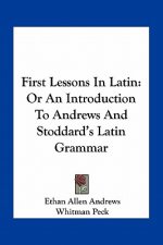 First Lessons in Latin: Or an Introduction to Andrews and Stoddard's Latin Grammar