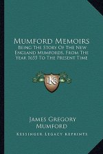 Mumford Memoirs: Being the Story of the New England Mumfords, from the Year 1655 to the Present Time