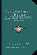 Richmond Prisons, 1861-1862: Compiled from the Original Records Kept by the Confederate Government