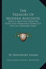 The Treasury of Modern Anecdote: Being a Selection from the Witty and Humorous Sayings of the Last Hundred Years